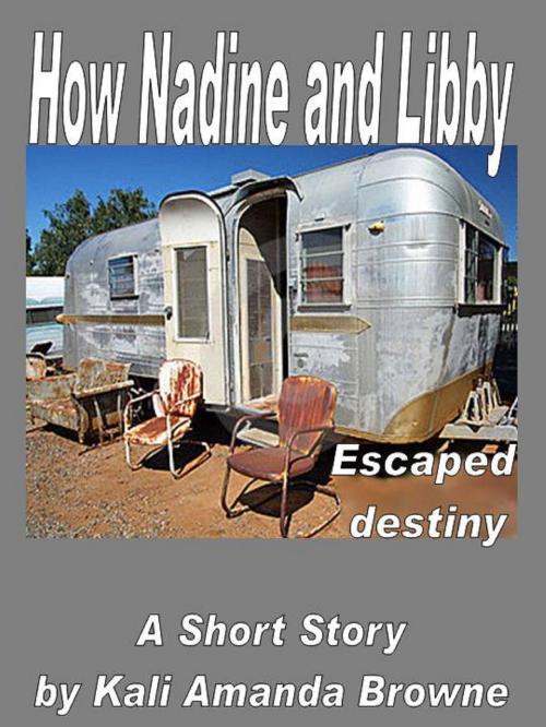 Cover of the book How Nadine and Libby Escaped Destiny by Kali Amanda Browne, Kali Amanda Browne