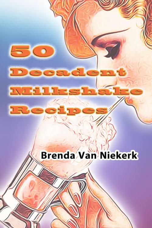 Cover of the book 50 Decadent Milkshake Recipes by Brenda Van Niekerk, Brenda Van Niekerk