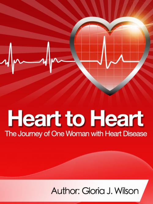 Cover of the book Heart to Heart: Journey of One Woman with Heart Disease by Gloria Wilson, Gloria Wilson