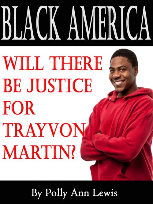 Cover of the book Black America Will There Be Justice For Trayvon Martin? by Polly Ann Lewis, Polly Ann Lewis