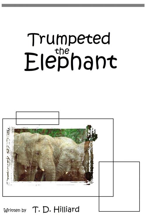 Cover of the book Trumpeted the Elephant by T. D. Hilliard, T. D. Hilliard