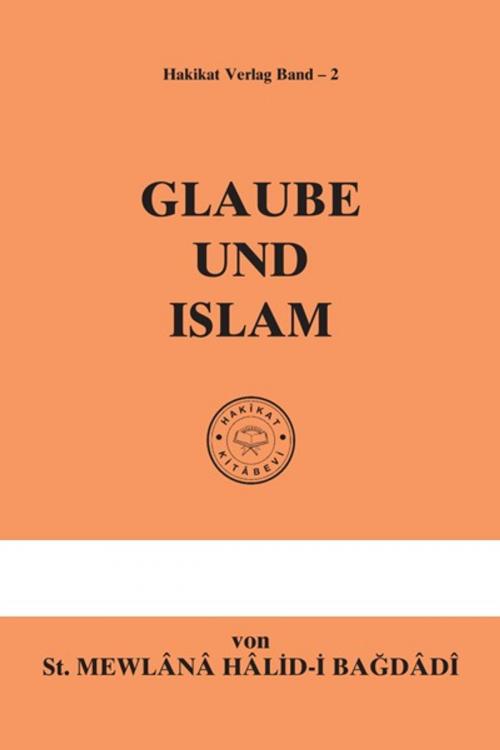 Cover of the book Glaube Und Islam by St. Mewlânâ Hâlid-i Bağdâdî, Hakîkat Kitâbevi