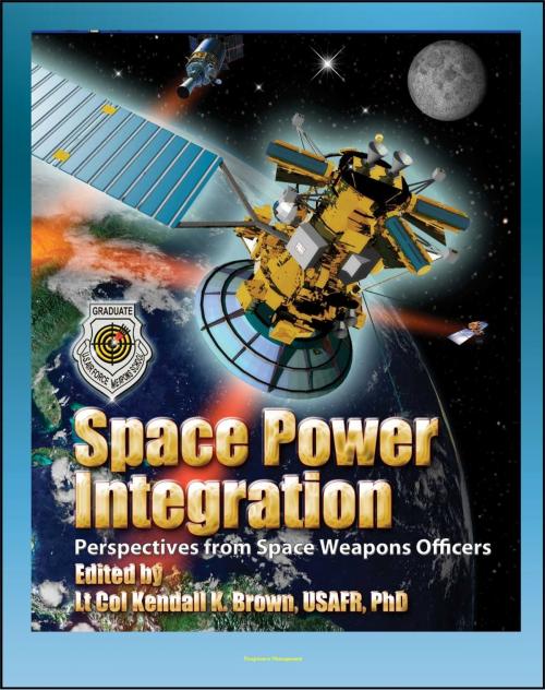 Cover of the book Space Power Integration: Perspectives from Space Weapons Officers, Counterspace Operations, Space Warfare, Air and Space Power by Progressive Management, Progressive Management