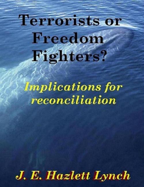 Cover of the book Terrorists or Freedom Fighters? by J. E. Hazlett Lynch, J. E. Hazlett Lynch