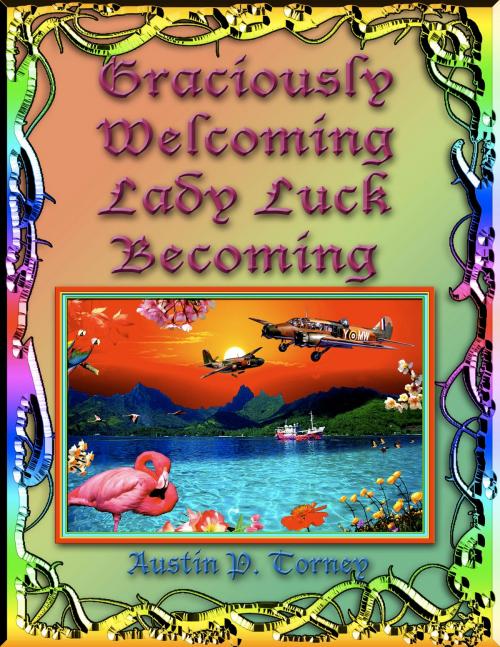 Cover of the book Graciously Welcoming Lady Luck Becoming by Austin P. Torney, Austin P. Torney