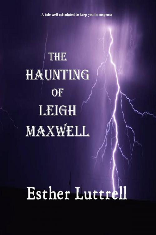 Cover of the book The Haunting of Leigh Maxwell by Esther Luttrell, Esther Luttrell