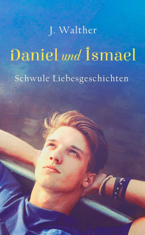 Cover of the book Daniel und Ismael: Schwule Liebesgeschichten by J. Walther, J. Walther
