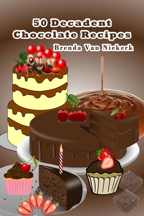 Cover of the book 50 Decadent Chocolate Recipes by Brenda Van Niekerk, Brenda Van Niekerk