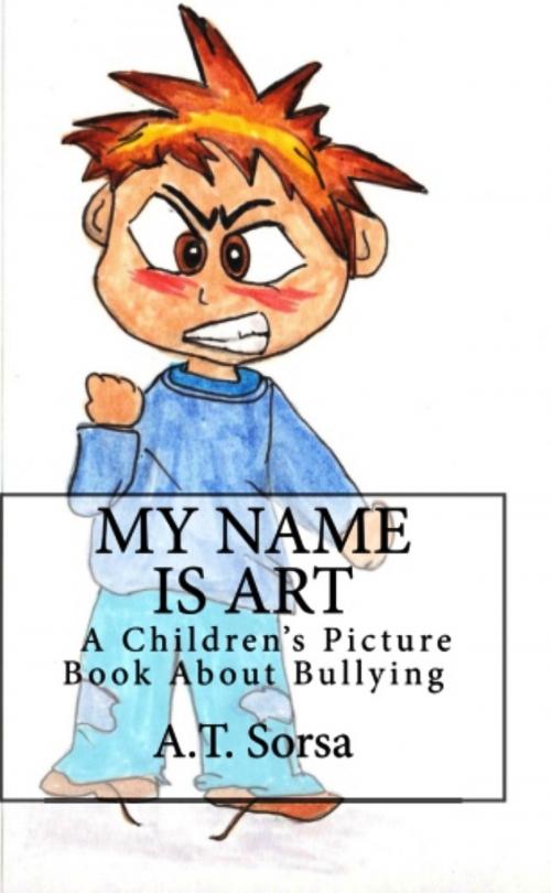Cover of the book My Name Is Art: A Children's Book About Bullying by A. T. Sorsa, A. T. Sorsa