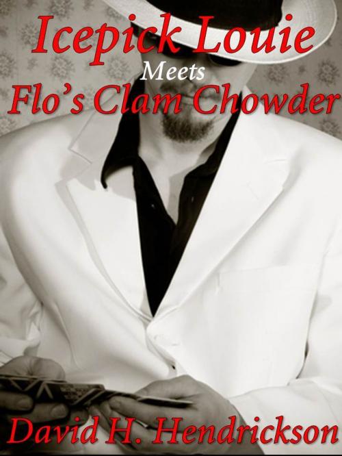 Cover of the book Icepick Louie Meets Flo's Clam Chowder by David H. Hendrickson, Pentucket Publishing