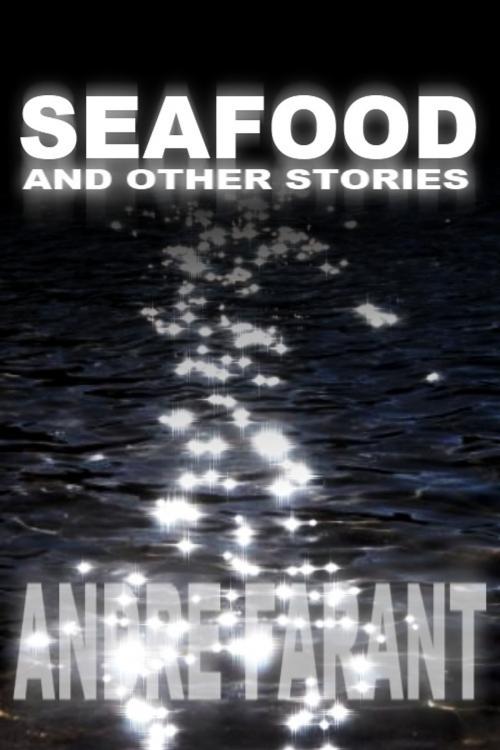 Cover of the book Seafood and Other Stories by Andre Farant, Andre Farant