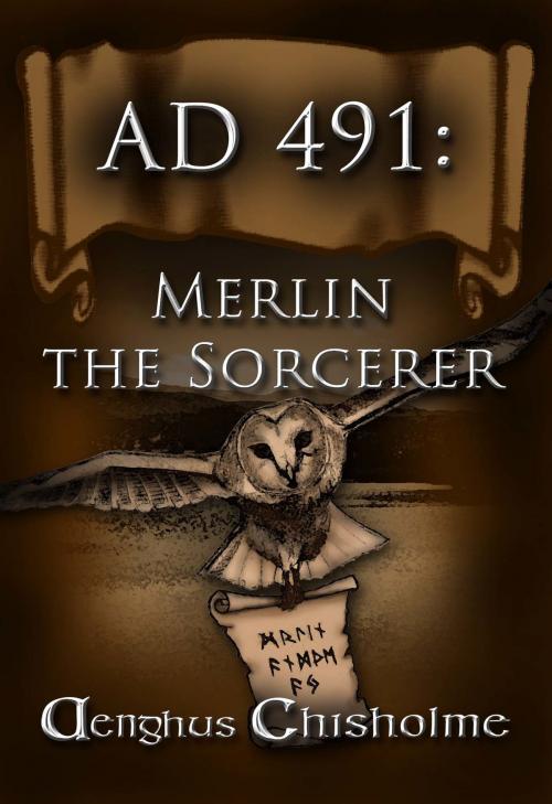 Cover of the book Merlin the Sorcerer AD491 by Aenghus Chisholme, Aenghus Chisholme