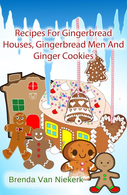 Cover of the book Recipes For Gingerbread Houses, Gingerbread Men And Ginger Cookies by Brenda Van Niekerk, Brenda Van Niekerk