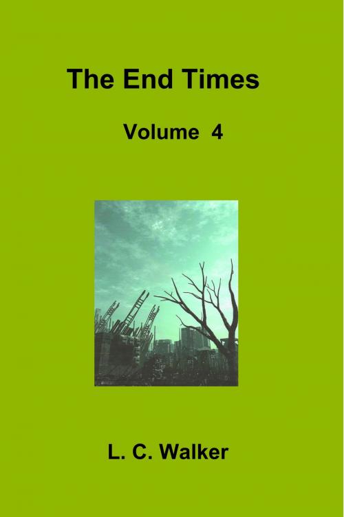 Cover of the book The End Times Volume 4 by L C Walker, L C Walker