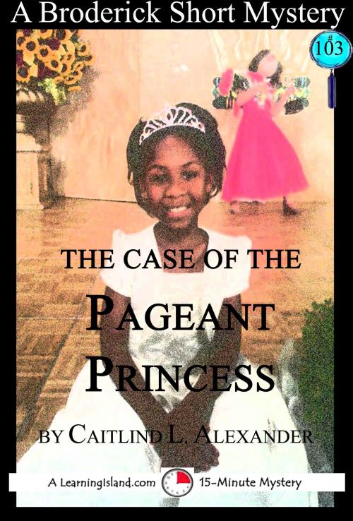 Cover of the book The Case of the Pageant Princess: A 15-Minute Brodericks Mystery by Caitlind L. Alexander, LearningIsland.com