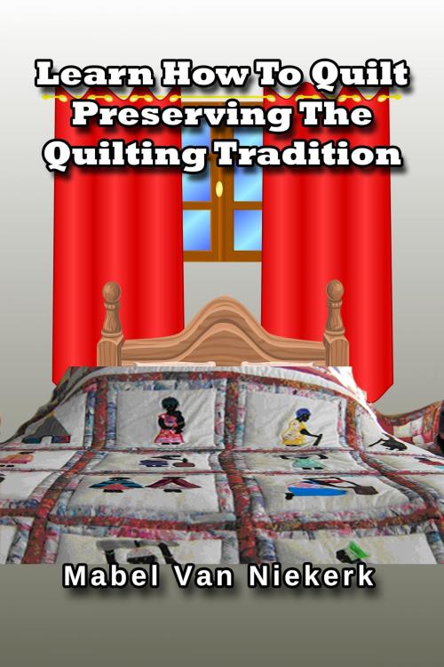 Cover of the book Learn How To Quilt: Preserving The Quilting Tradition by Mabel Van Niekerk, Mabel Van Niekerk