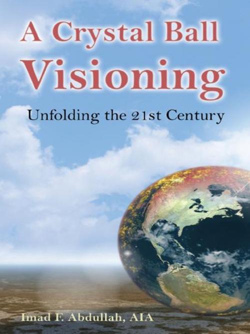 Cover of the book A Crystal Ball Visioning: Unfolding the 21st Century by Imad F. Abdullah, Wheatmark