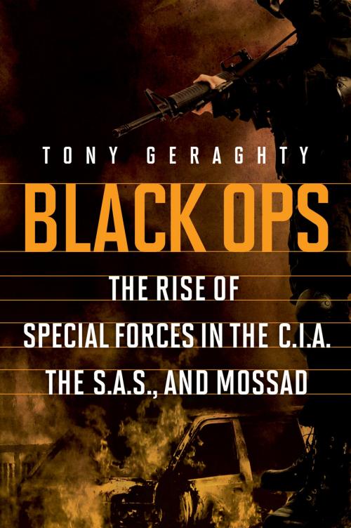 Cover of the book Black Ops: The Rise of Special Forces in the CIA, the SAS, and Mossad by Tony Geraghty, Pegasus Books