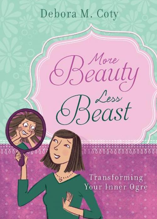 Cover of the book More Beauty, Less Beast: Transforming Your Inner Ogre by Debora M. Coty, Barbour Publishing, Inc.