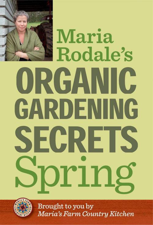 Cover of the book Maria Rodale's Organic Gardening Secrets: Spring by Maria Rodale, Potter/Ten Speed/Harmony/Rodale