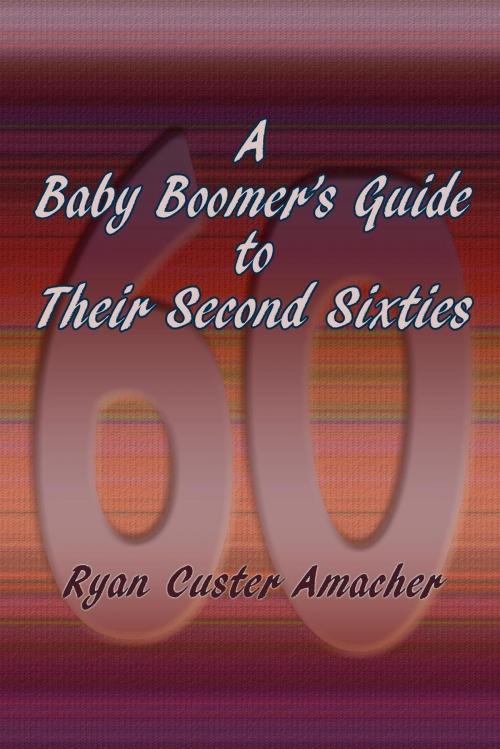 Cover of the book A Baby Boomer's Guide to Their Second Sixties by Ryan Custer Amacher, Sunstone Press