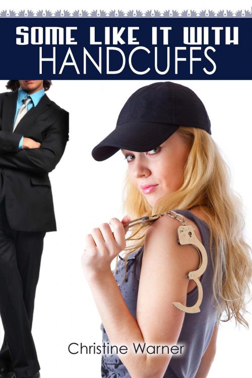 Cover of the book Some Like It in Handcuffs by Christine Warner, The Wild Rose Press, Inc.