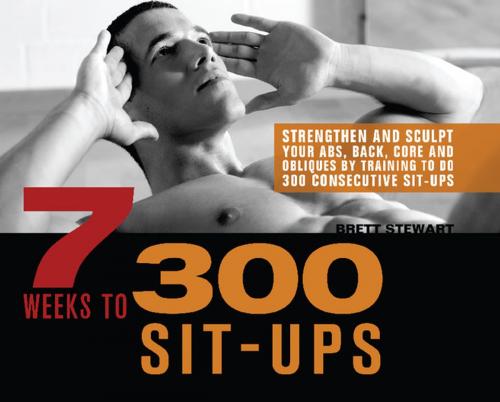 Cover of the book 7 Weeks to 300 Sit-Ups by Brett Stewart, Ulysses Press