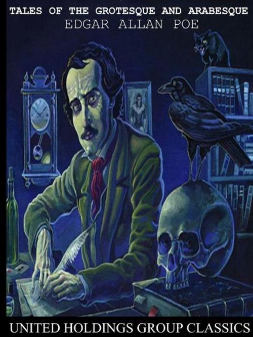 Cover of the book Tales of the Grotesque and Arabesque by Edgar Allan Poe, United Holdings Group