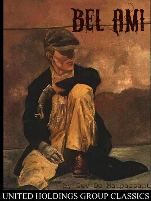 Cover of the book Bel Ami by Guy De Maupassant, United Holdings Group