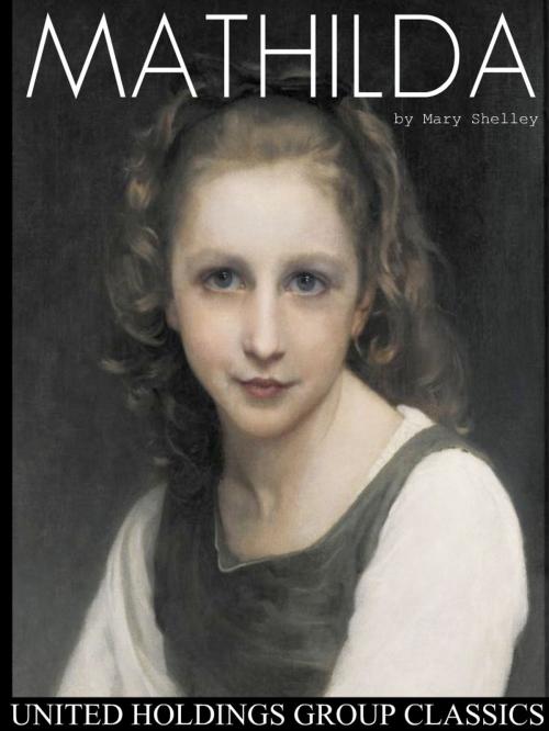 Cover of the book Mathilda by Mary Shelley, United Holdings Group