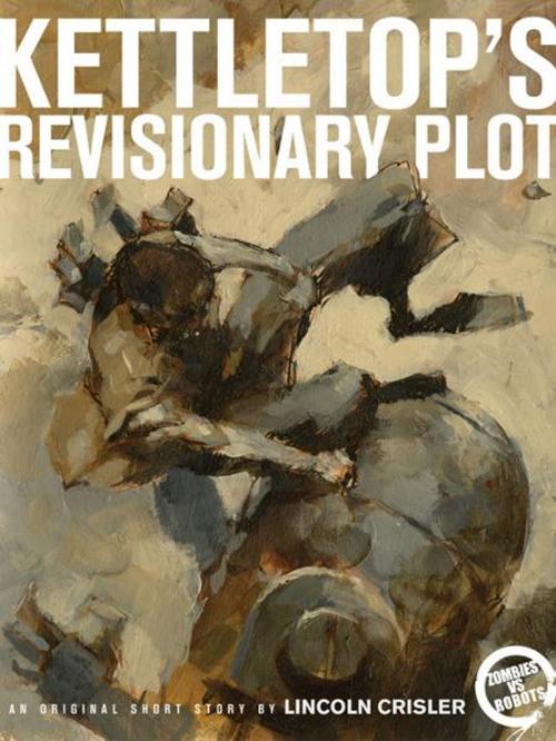 Cover of the book Zombies vs. Robots: Kettletop's Revisionary Plot by Lincoln Crisler; Wood, Ashley; Ryall, Chris, IDW Publishing