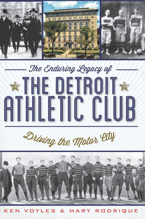 Cover of the book The Enduring Legacy of the Detroit Athletic Club: Driving the Motor City by Ken Voyles, Mary Rodrique, Arcadia Publishing Inc.
