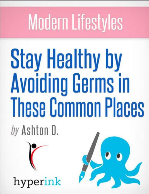 Cover of the book Modern Lifestyles: Stay Healthy by Avoiding Germs in These Common Places by Ashton  D., Hyperink