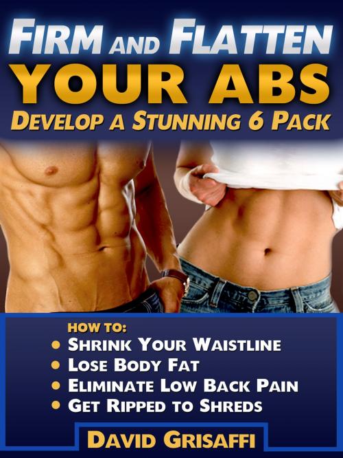 Cover of the book Firm and Flatten Your Abs: Develop a Stunning 6 Pack by David Grisaffi, Price World Publishing