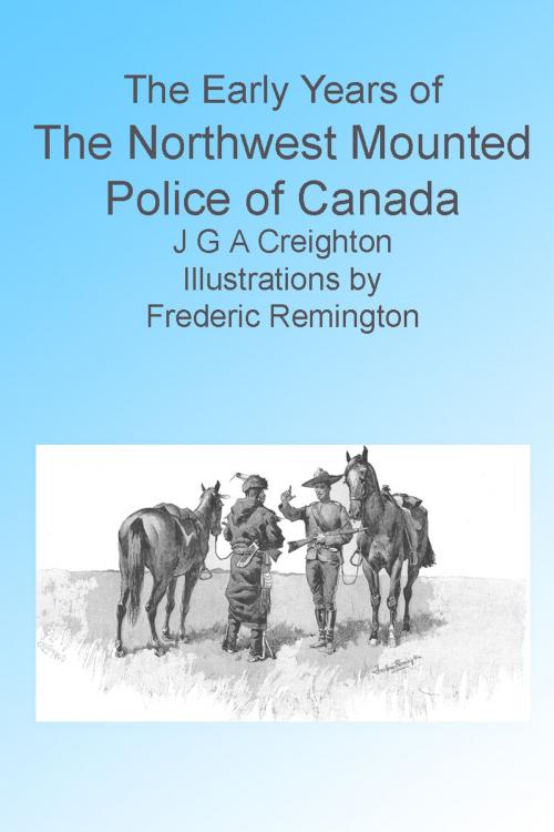 Cover of the book The Early Years of the Northwest Mounted Police of Canada. Illustrated. by J G A Creighton, Folly Cove 01930