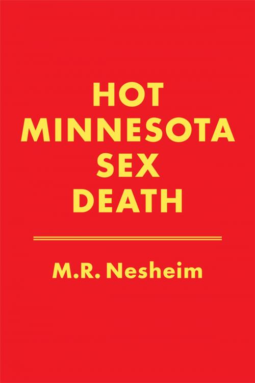 Cover of the book Hot Minnesota Sex Death by M. R. Nesheim, BookBaby
