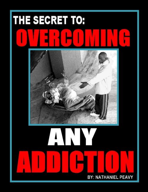 Cover of the book The Secret to: Overcoming Any Addiction by Nathaniel Peavy, BookBaby