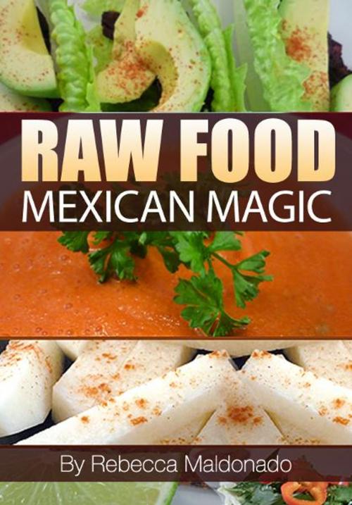 Cover of the book Raw Food Mexican Magic by Rebecca Maldonado, BookBaby