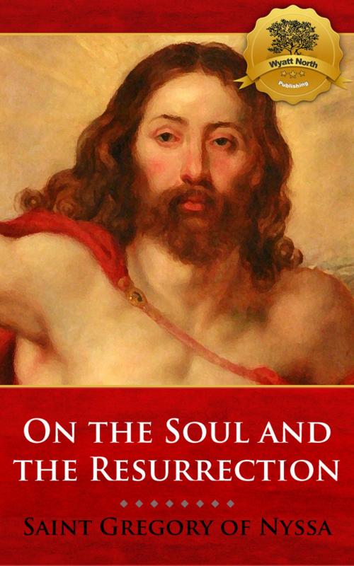 Cover of the book The Soul and the Resurrection by St. Gregory of Nyssa, Wyatt North, Wyatt North Publishing, LLC