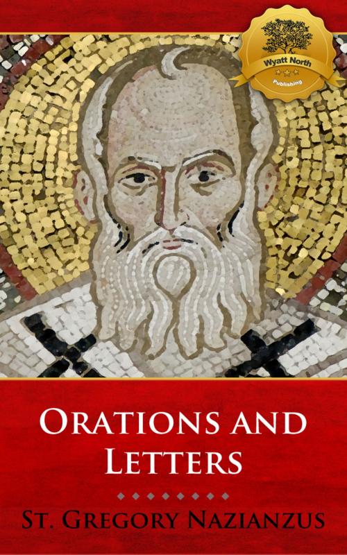 Cover of the book The Orations and Letters of Saint Gregory Nazianzus by St. Gregory Nazianzus, Wyatt North, Wyatt North Publishing, LLC