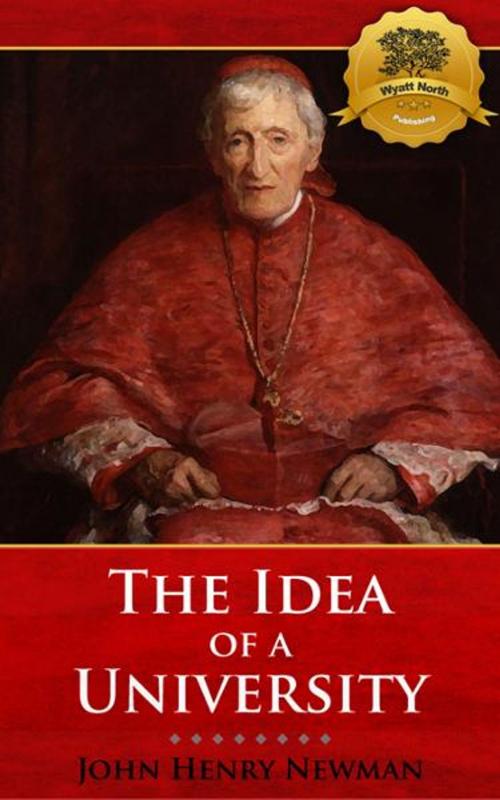 Cover of the book The Idea of a University by John Henry Newman, Wyatt North, Wyatt North Publishing, LLC