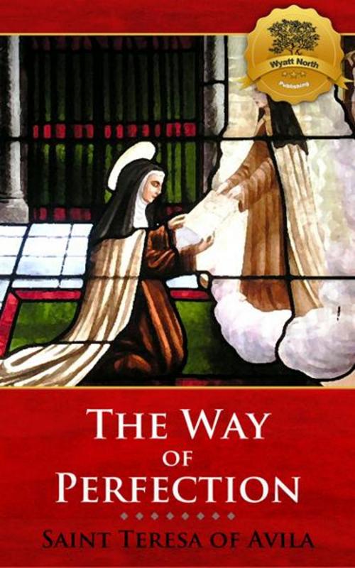 Cover of the book The Way of Perfection by St. Teresa of Avila, Wyatt North, Wyatt North Publishing, LLC