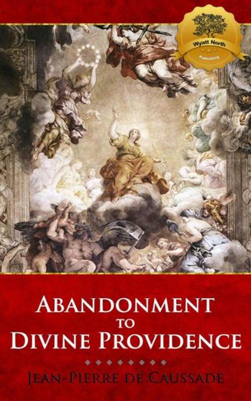 Cover of the book Abandonment to Divine Providence by Jean-Pierre de Caussade, Wyatt North, Wyatt North Publishing, LLC