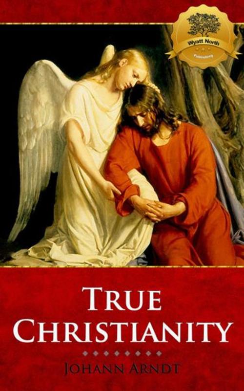 Cover of the book True Christianity by Johann Arndt, Wyatt North, Wyatt North Publishing, LLC