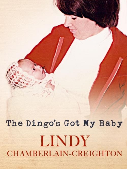 Cover of the book The Dingo's Got My Baby by Lindy Chamberlain-Creighton, Pan Macmillan Australia