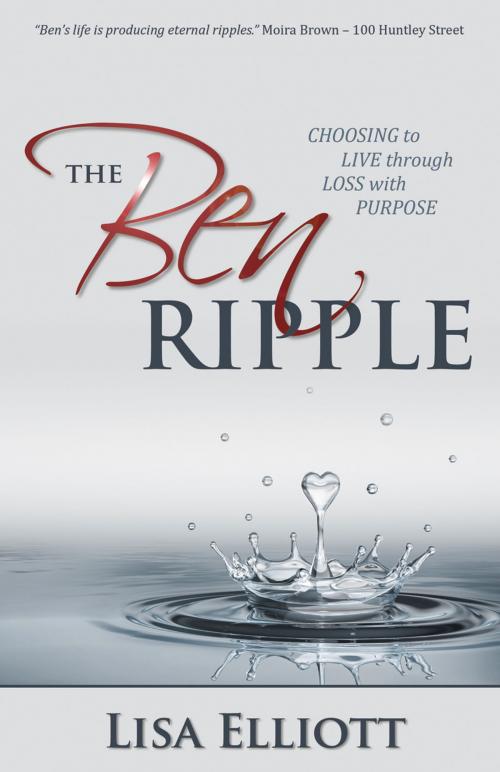 Cover of the book The Ben Ripple: Learning to Live Through Loss with Purpose by Lisa Elliott, Word Alive Press