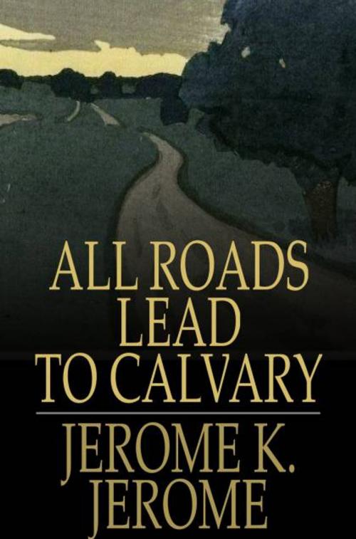 Cover of the book All Roads Lead to Calvary by Jerome K. Jerome, The Floating Press