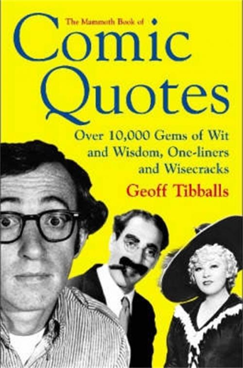 Cover of the book The Mammoth Book of Comic Quotes by Geoff Tibballs, Little, Brown Book Group