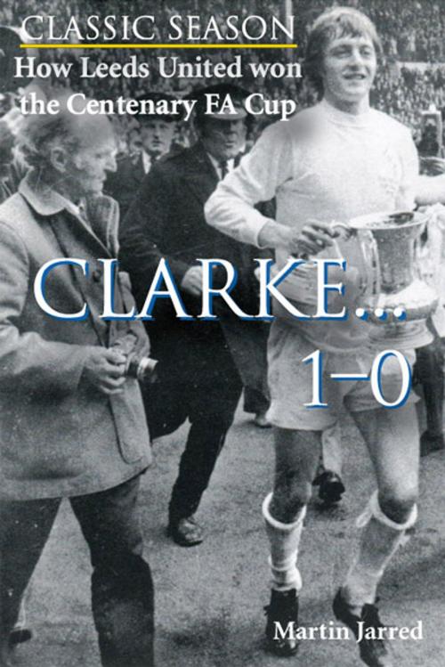 Cover of the book How Leeds United won the Centenary FA Cup: Clarke...1-0 by Martin Jarred, JMD Media