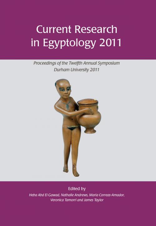 Cover of the book Current Research in Egyptology 2011 by Heba Abd El Gawad, Nathalie Andrews, Maria Correas-Amador, Veronica Tamorri, Oxbow Books